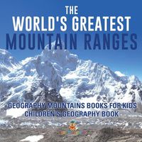 Cover image for The World's Greatest Mountain Ranges - Geography Mountains Books for Kids Children's Geography Book