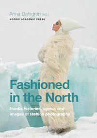 Cover image for Fashioned in the North: Nordic histories, agents and images of fashion photography