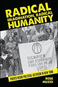 Cover image for Radical Imagination, Radical Humanity: Puerto Rican Political Activism in New York