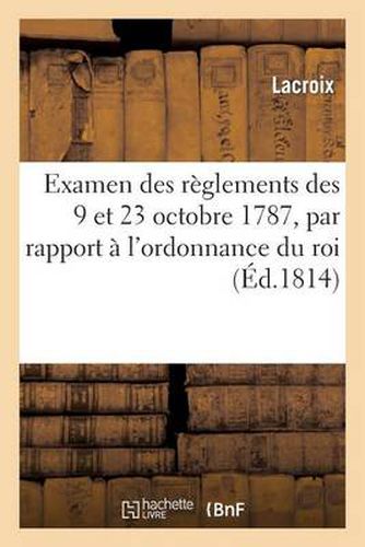 Examen Des Reglemens Des 9 Et 23 Octobre 1787, Par Rapport A l'Ordonnance Du Roi Du 6 Mai 1814: Portant Etablissement d'Un Conseil de la Guerre