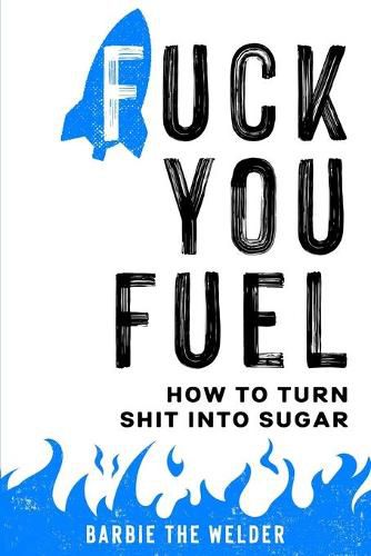 Cover image for Fuck You Fuel: How To Turn Shit Into Sugar