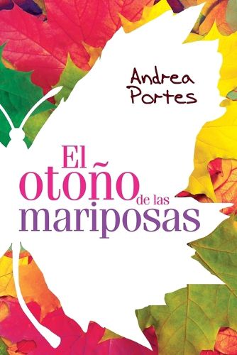 Cover image for El otono de las mariposas: Cuando el que amas tiene alas, ?como lo puedes separar del cielo?