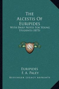 Cover image for The Alcestis of Euripides: With Brief Notes for Young Students (1875)