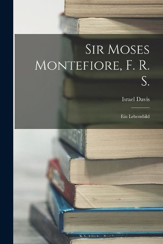 Cover image for Sir Moses Montefiore, F. R. S.