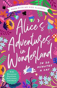 Cover image for Alice's Adventures in Wonderland in 20 Minutes a Day: A Read-With-Me Book with Discussion Questions, Definitions, and More!
