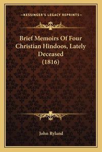 Cover image for Brief Memoirs of Four Christian Hindoos, Lately Deceased (1816)