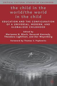 Cover image for The Child in the World/The World in the Child: Education and the Configuration of a Universal, Modern, and Globalized Childhood