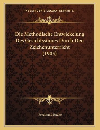 Cover image for Die Methodische Entwickelung Des Gesichtssinnes Durch Den Zeichenunterricht (1905)