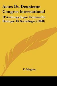 Cover image for Actes Du Deuxieme Congres International: D'Anthropologie Criminelle Biologie Et Sociologie (1890)