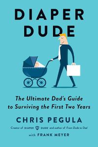 Cover image for Diaper Dude: The Ultimate Dad's Guide to Surviving the First Two Years