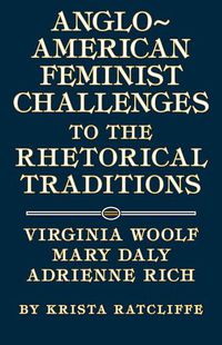 Cover image for Anglo-American Feminist Challenges to the Rhetorical Traditions: Virginia Woolf, Mary Daly, Adrienne Rich