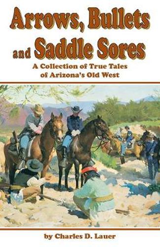 Cover image for Arrows, Bullets, And Saddle Sores: A Collection of True Tales of Arizona's Old West