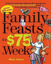 Cover image for Family Feasts for $75 a Week: A Penny-Wise Mom Shares Her Recipe for Cutting Hundreds from Your Monthly Food Bill