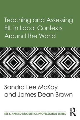 Teaching and Assessing EIL in Local Contexts Around the World