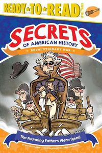 Cover image for The Founding Fathers Were Spies!: Revolutionary War (Ready-To-Read Level 3)