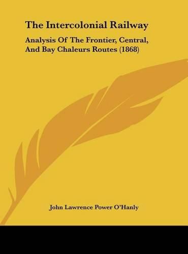 Cover image for The Intercolonial Railway: Analysis of the Frontier, Central, and Bay Chaleurs Routes (1868)