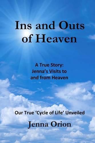 Cover image for Ins and Outs of Heaven: A True Story, Jenna's Visits to and from Heaven: Our True 'Cycle of Life' Unveiled