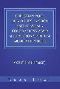 Cover image for Christian Book of Virtues, Wisdom and Heavenly Foundations Asmr Affirmation Spiritual Meditation Reiki: Volume 8 Harmony