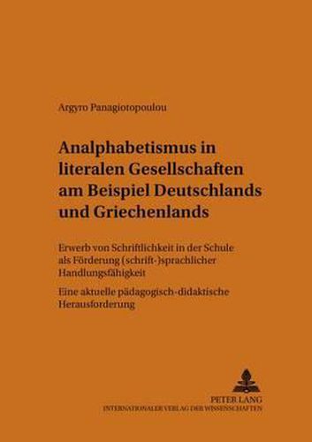 Cover image for Analphabetismus in Literalen Gesellschaften Am Beispiel Deutschlands Und Griechenlands: Erwerb Von Schriftlichkeit in Der Schule ALS Foerderung (Schrift-)Sprachlicher Handlungsfaehigkeit. Eine Aktuelle Paedagogisch-Didaktische Herausforderung