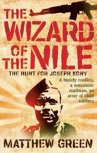 Cover image for The Wizard Of The Nile: The Hunt For Joseph Kony
