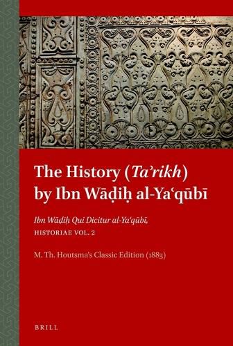Cover image for The History (Ta'rikh) by Ibn Wadih al-Ya'qubi: Ibn Wadih Qui Dicitur al-Ya'qubi, Historiae Vol. 2