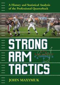 Cover image for Strong Arm Tactics: A History and Statistical Analysis of the Professional Quarterback