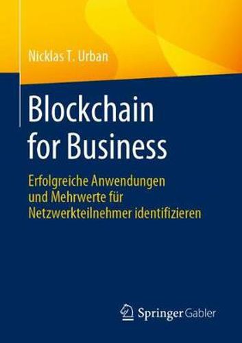 Cover image for Blockchain for Business: Erfolgreiche Anwendungen Und Mehrwerte Fur Netzwerkteilnehmer Identifizieren