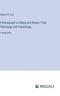 Cover image for A Monograph on Sleep and Dream; Their Physiology and Psychology