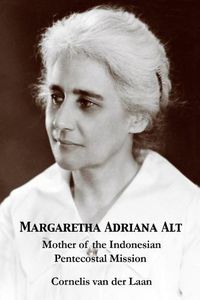 Cover image for Margaretha Adriana Alt: Mother of the Indonesian Pentecostal Mission