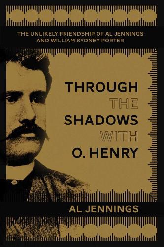 Through the Shadows with O. Henry: The Unlikely Friendship of Al Jennings and William Sydney Porter