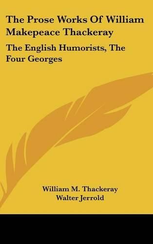 The Prose Works of William Makepeace Thackeray: The English Humorists, the Four Georges