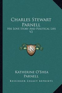 Cover image for Charles Stewart Parnell: His Love Story and Political Life V2