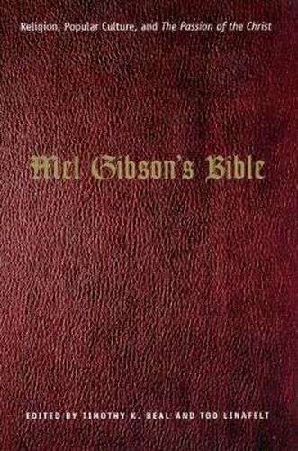 Mel Gibson's Bible: Religion, Popular Culture, and  The Passion of the Christ