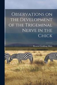 Cover image for Observations on the Development of the Trigeminal Nerve in the Chick