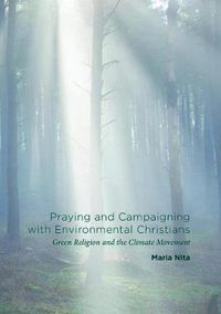 Cover image for Praying and Campaigning with Environmental Christians: Green Religion and the Climate Movement