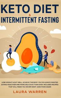 Cover image for Keto Diet & Intermittent Fasting 2-in-1 Book: Burn Fat Like Crazy While Eating Delicious Food Going Keto + The Proven Wonders of Intermittent Fasting to Achieve That Body You've Always Wanted