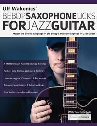 Cover image for Ulf Wakenius' Bebop Saxophone Licks for Jazz Guitar: Master the Soloing Language of the Bebop Saxophone Legends for Jazz Guitar