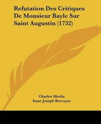 Cover image for Refutation Des Critiques de Monsieur Bayle Sur Saint Augustin (1732)