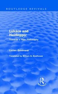 Cover image for Lukacs and Heidegger (Routledge Revivals): Towards a New Philosophy