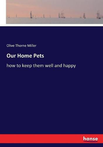 Our Home Pets: how to keep them well and happy