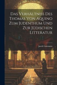 Cover image for Das Verhaeltniss des Thomas von Aquino zum Judenthum und zur Juedischen Litteratur