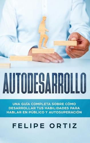 Cover image for Autodesarrollo: Una Guia Completa Sobre Como Desarrollar Tus Habilidades Para Hablar En Publico y Autosuperacion (Self Development Spanish Version)