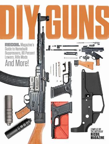 Cover image for DIY GUNS: Recoil Magazine's Guide to Homebuilt Suppressors, 80 Percent Lowers, Rifle Mods and More!