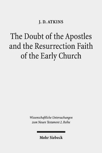 Cover image for The Doubt of the Apostles and the Resurrection Faith of the Early Church: The Post-Resurrection Appearance Stories of the Gospels in Ancient Reception and Modern Debate
