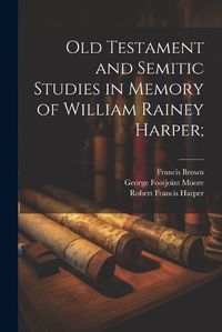 Cover image for Old Testament and Semitic Studies in Memory of William Rainey Harper;