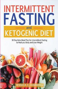 Cover image for Ketogenic diet & Intermittent fasting: 30 Day keto meal plan for intermittent fasting to heal your body & lose weight