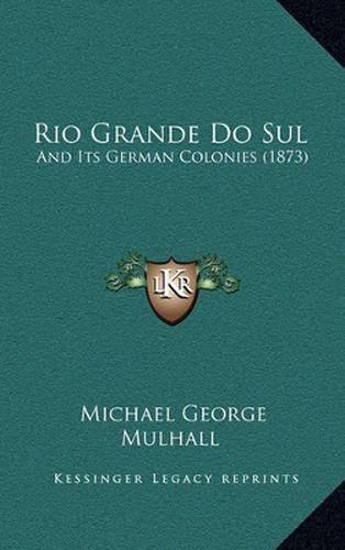 Rio Grande Do Sul: And Its German Colonies (1873)