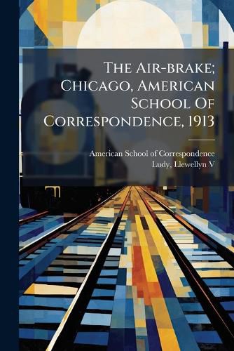 Cover image for The Air-Brake; Chicago, American School of Correspondence, 1913