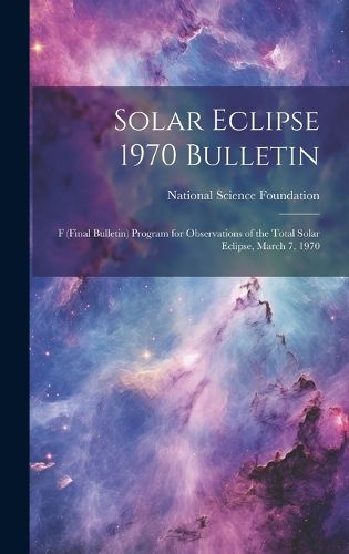 Solar Eclipse 1970 Bulletin; F (final Bulletin) Program for Observations of the Total Solar Eclipse, March 7, 1970