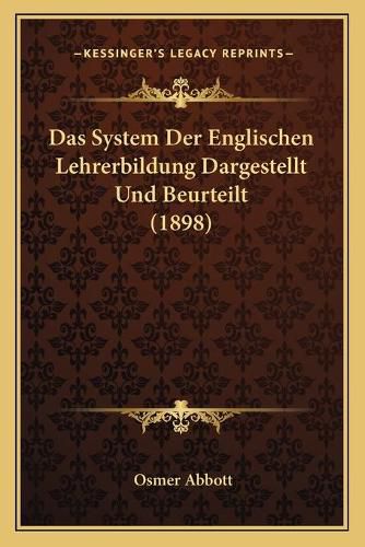 Cover image for Das System Der Englischen Lehrerbildung Dargestellt Und Beurteilt (1898)